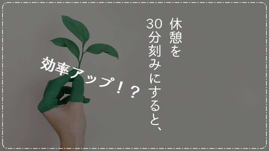 休憩を30分刻みにすると、効率がアップするって本当?
